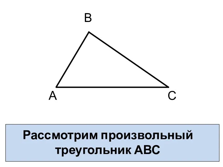 Рассмотрим произвольный треугольник АВС А В С