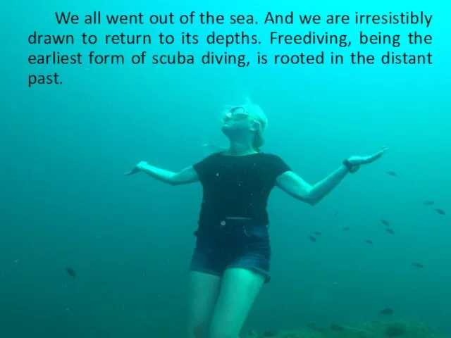 We all went out of the sea. And we are