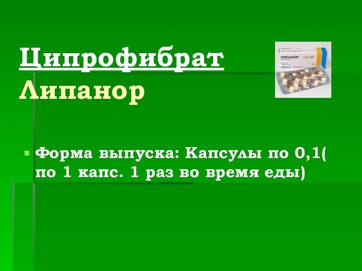 Ципрофибрат Липанор Форма выпуска: Капсулы по 0,1( по 1 капс. 1 раз во время еды)