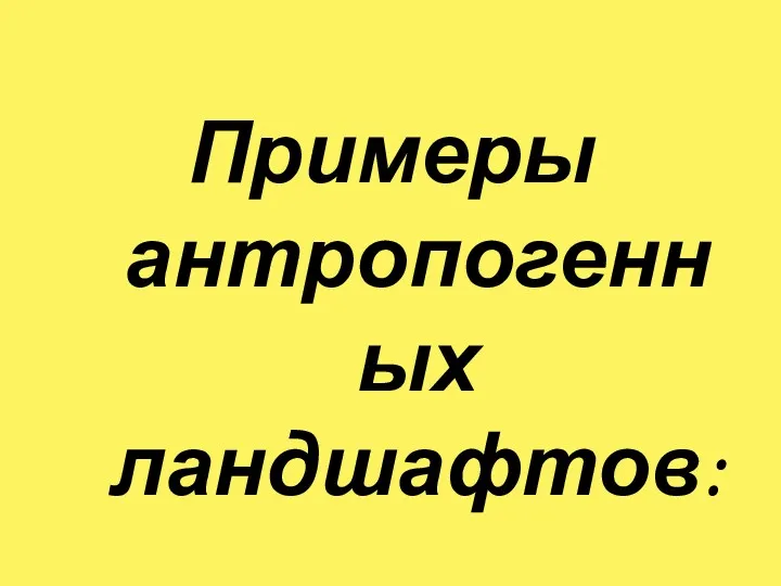 Примеры антропогенных ландшафтов: