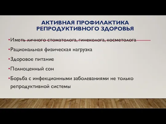 АКТИВНАЯ ПРОФИЛАКТИКА РЕПРОДУКТИВНОГО ЗДОРОВЬЯ Иметь личного стоматолога, гинеколога, косметолога Рациональная