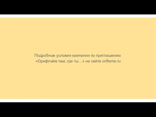 Подробные условия кампании по приглашению «Орифлэйм там, где ты…» на сайте oriflame.ru