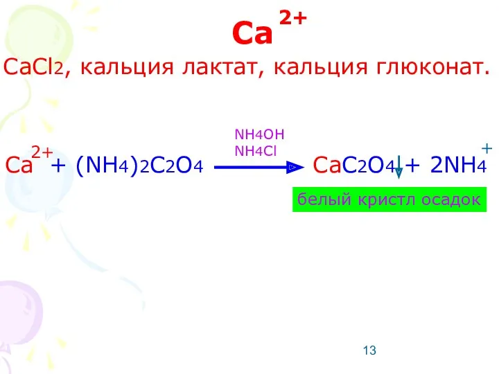 Ca CaCl2, кальция лактат, кальция глюконат. Ca + (NH4)2C2O4 CaC2O4