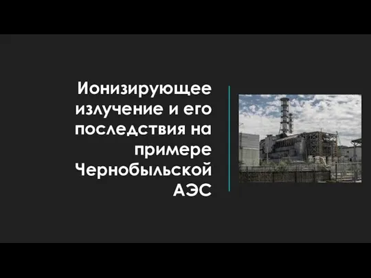 Ионизирующее излучение и его последствия на примере Чернобыльской АЭС