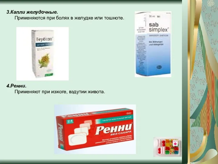 3.Капли желудочные. Применяются при болях в желудке или тошноте. 4.Ренни. Применяют при изжоге, вздутии живота.