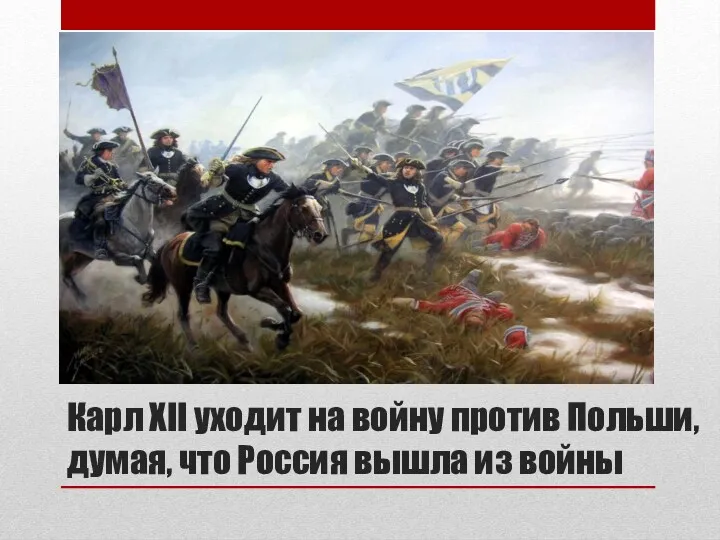 Карл XII уходит на войну против Польши, думая, что Россия вышла из войны