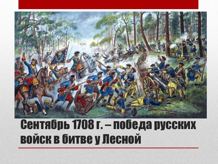 Сентябрь 1708 г. – победа русских войск в битве у Лесной