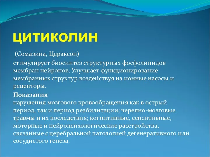 цитиколин (Сомазина, Цераксон) стимулирует биосинтез структурных фосфолипидов мембран нейронов. Улучшает