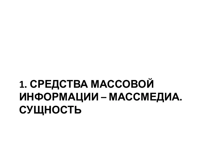 1. СРЕДСТВА МАССОВОЙ ИНФОРМАЦИИ – МАССМЕДИА. СУЩНОСТЬ