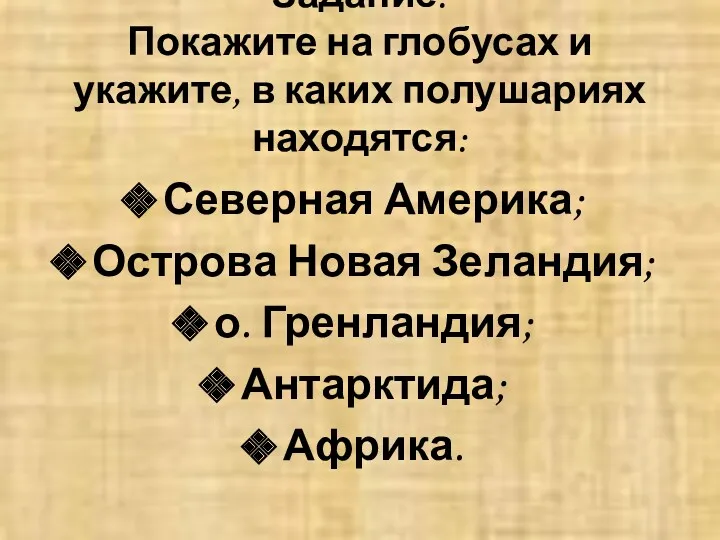 Задание: Покажите на глобусах и укажите, в каких полушариях находятся: