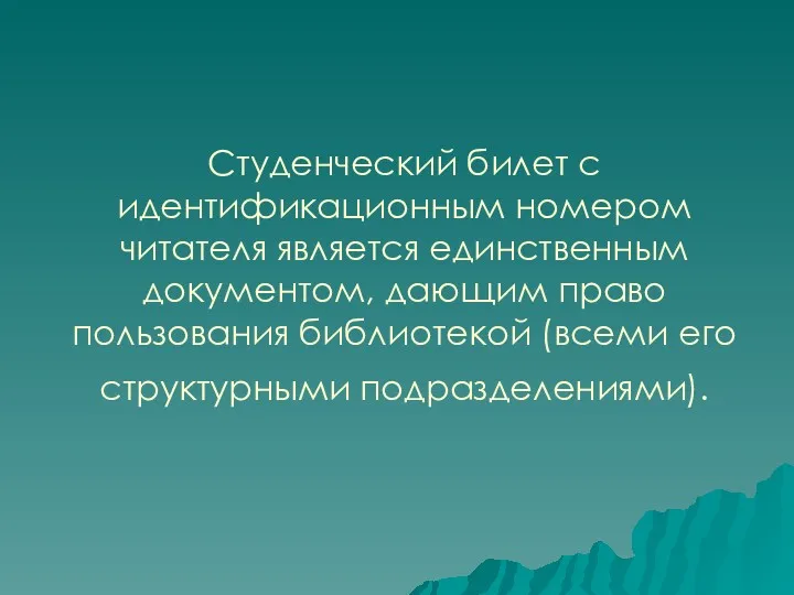 Студенческий билет с идентификационным номером читателя является единственным документом, дающим