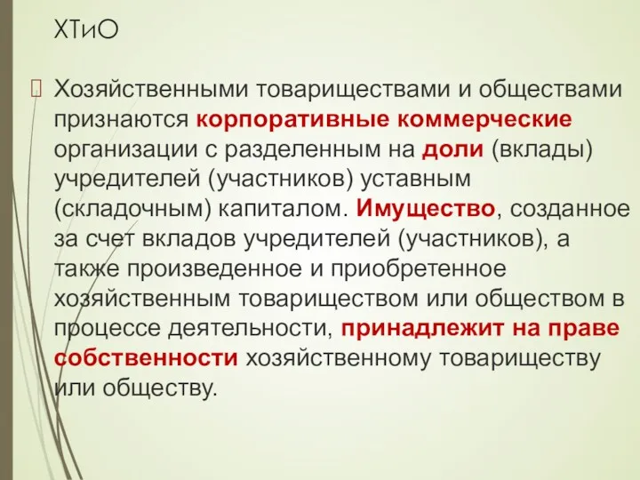 ХТиО Хозяйственными товариществами и обществами признаются корпоративные коммерческие организации с