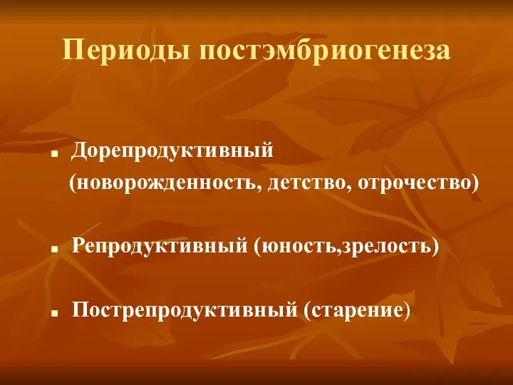 Периоды постэмбриогенеза Дорепродуктивный (новорожденность, детство, отрочество) Репродуктивный (юность,зрелость) Пострепродуктивный (старение)