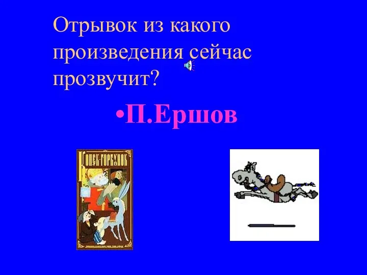 Отрывок из какого произведения сейчас прозвучит? П.Ершов