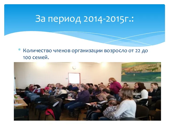 За период 2014-2015г.: Количество членов организации возросло от 22 до 100 семей.