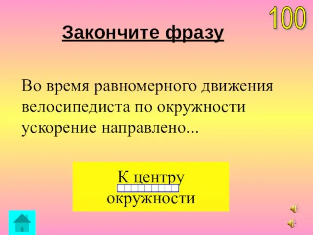 Закончите фразу Во время равномерного движения велосипедиста по окружности ускорение направлено... К центру окружности 100