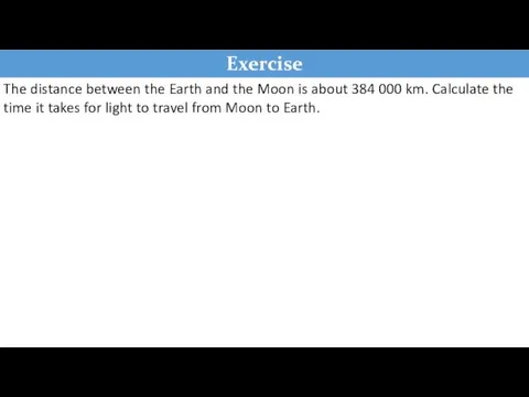 Exercise The distance between the Earth and the Moon is