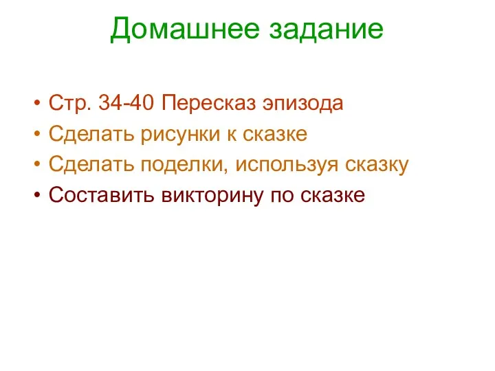 Домашнее задание Стр. 34-40 Пересказ эпизода Сделать рисунки к сказке Сделать поделки, используя