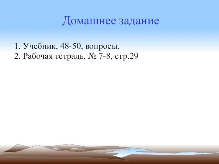 Домашнее задание 1. Учебник, 48-50, вопросы. 2. Рабочая тетрадь, № 7-8, стр.29