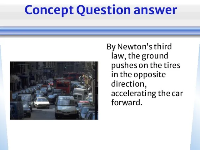 Concept Question answer By Newton’s third law, the ground pushes