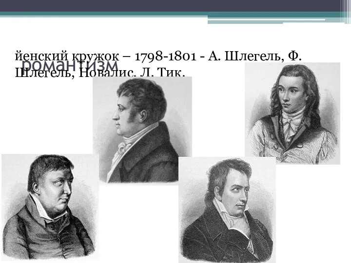 романтизм йенский кружок – 1798-1801 - А. Шлегель, Ф. Шлегель, Новалис, Л. Тик.