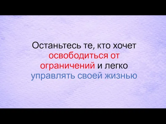 Останьтесь те, кто хочет освободиться от ограничений и легко управлять своей жизнью