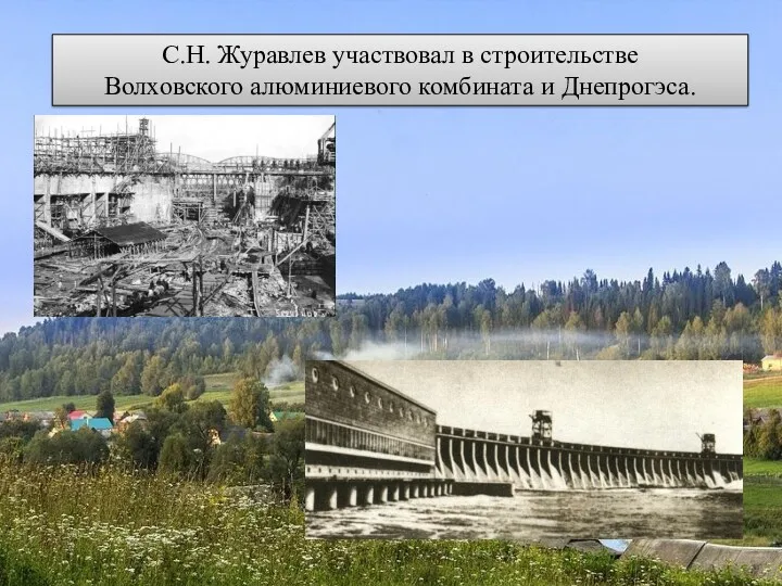 С.Н. Журавлев участвовал в строительстве Волховского алюминиевого комбината и Днепрогэса.