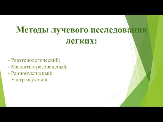 Методы лучевого исследования легких: - Рентгенологический; - Магнитно-резонансный; - Радионуклидный; - Ультразвуковой.