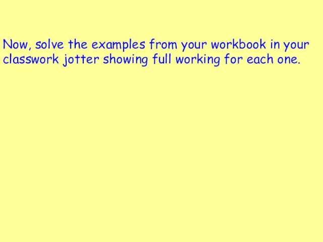 Now, solve the examples from your workbook in your classwork