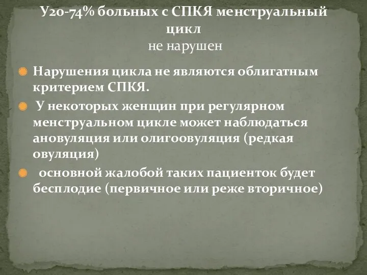 Нарушения цикла не являются облигатным критерием СПКЯ. У некоторых женщин при регулярном менструальном