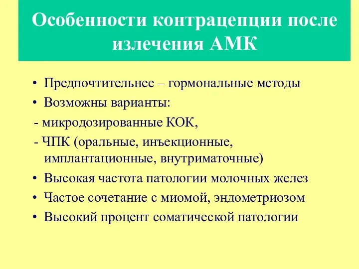 Особенности контрацепции после излечения АМК Предпочтительнее – гормональные методы Возможны