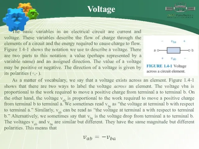 Voltage The basic variables in an electrical circuit are current and voltage. These