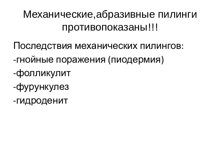 Механические,абразивные пилинги противопоказаны!!! Последствия механических пилингов: -гнойные поражения (пиодермия) -фолликулит -фурункулез -гидроденит