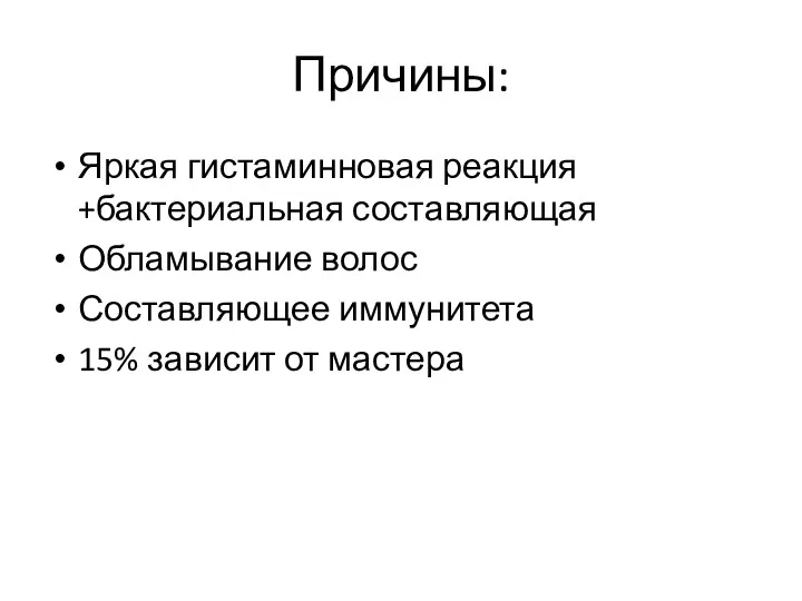 Причины: Яркая гистаминновая реакция +бактериальная составляющая Обламывание волос Составляющее иммунитета 15% зависит от мастера