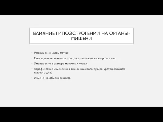 ВЛИЯНИЕ ГИПОЭСТРОГЕНИИ НА ОРГАНЫ-МИШЕНИ Уменьшение массы матки; Сморщивание яичников, процессы