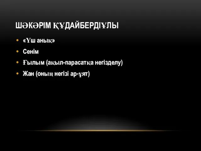 ШӘКӘРІМ ҚҰДАЙБЕРДІҰЛЫ «Үш анық» Сенім Ғылым (ақыл-парасатқа негізделу) Жан (оның негізі ар-ұят)