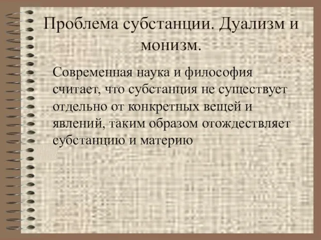 Проблема субстанции. Дуализм и монизм. Современная наука и философия считает,