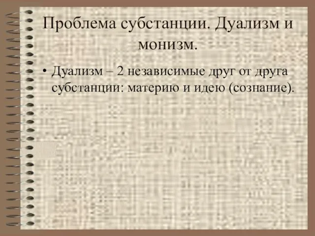 Проблема субстанции. Дуализм и монизм. Дуализм – 2 независимые друг