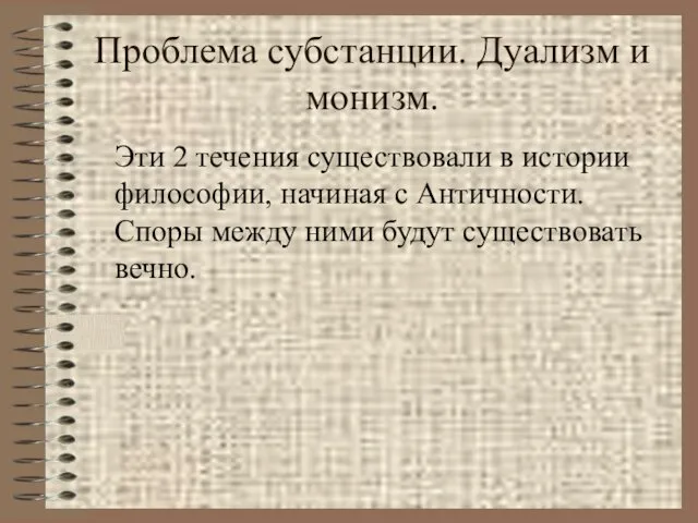 Проблема субстанции. Дуализм и монизм. Эти 2 течения существовали в