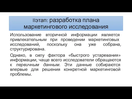 IIэтап: разработка плана маркетингового исследования Использование вторичной информации является привлекатель­ным при проведении маркетинговых