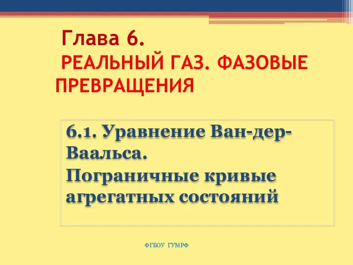 Глава 6. РЕАЛЬНЫЙ ГАЗ. ФАЗОВЫЕ ПРЕВРАЩЕНИЯ 6.1. Уравнение Ван-дер-Ваальса. Пограничные кривые агрегатных состояний ФГБОУ ГУМРФ