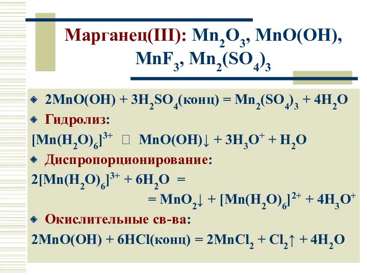 Марганец(III): Mn2O3, MnO(OH), MnF3, Mn2(SO4)3 2MnO(OH) + 3H2SO4(конц) = Mn2(SO4)3 + 4H2O Гидролиз: