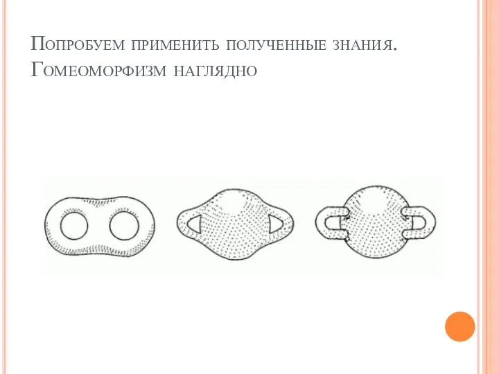 Попробуем применить полученные знания. Гомеоморфизм наглядно