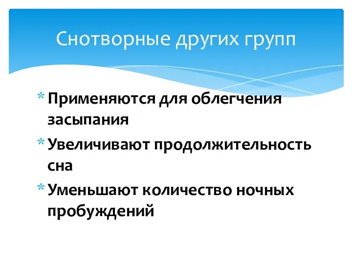 Применяются для облегчения засыпания Увеличивают продолжительность сна Уменьшают количество ночных пробуждений Снотворные других групп