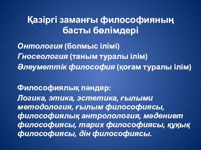 Қазіргі заманғы философияның басты бөлімдері Онтология (болмыс ілімі) Гносеология (таным