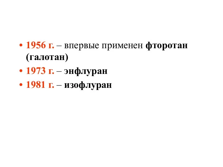 1956 г. – впервые применен фторотан (галотан) 1973 г. – энфлуран 1981 г. – изофлуран