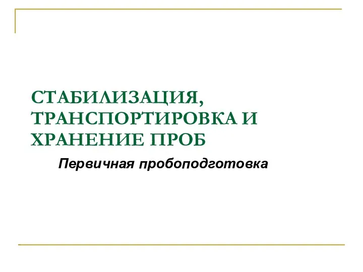 СТАБИЛИЗАЦИЯ, ТРАНСПОРТИРОВКА И ХРАНЕНИЕ ПРОБ Первичная пробоподготовка