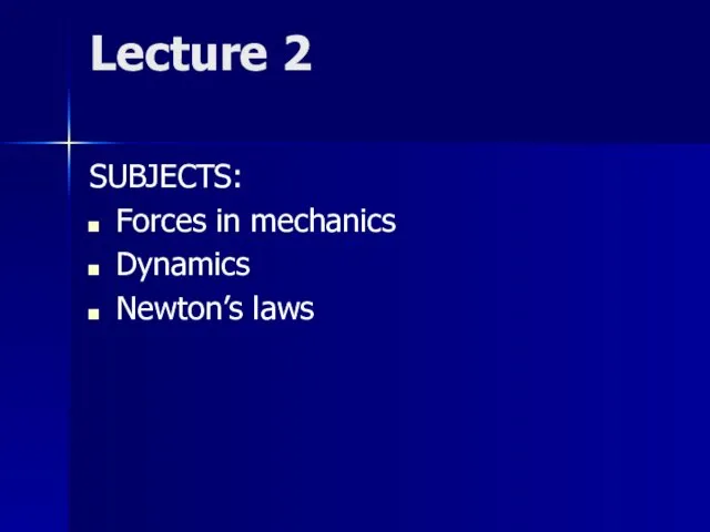 Lecture 2 SUBJECTS: Forces in mechanics Dynamics Newton’s laws