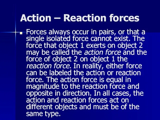Action – Reaction forces Forces always occur in pairs, or