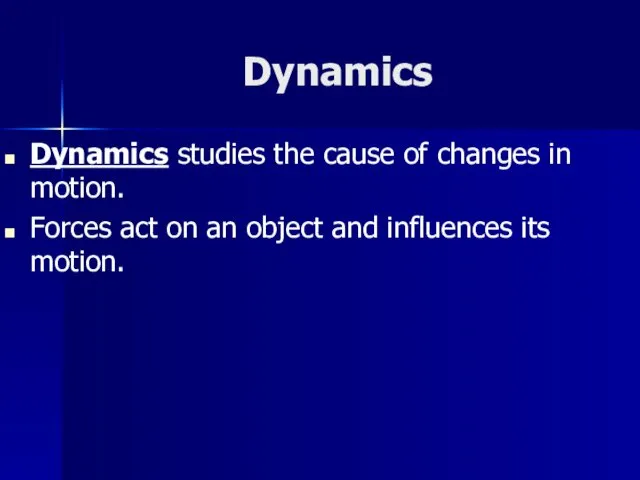 Dynamics Dynamics studies the cause of changes in motion. Forces